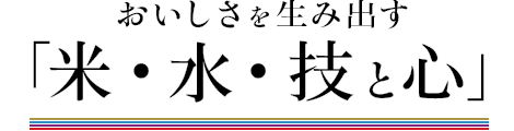 おいしさを生み出す 「米・水・技と心」